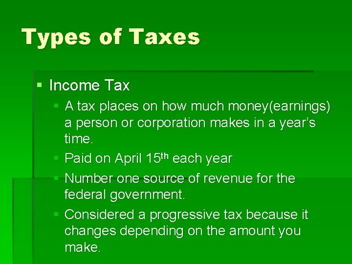 Types of Taxes § Income Tax § A tax places on how much money(earnings)