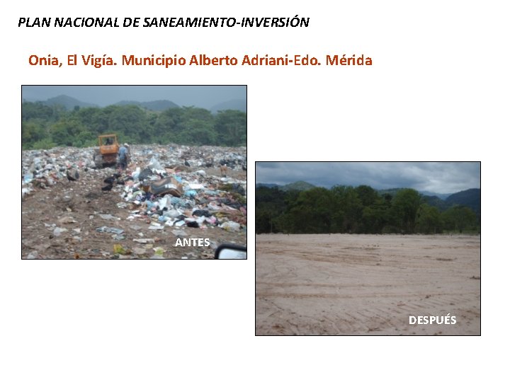 PLAN NACIONAL DE SANEAMIENTO-INVERSIÓN Onia, El Vigía. Municipio Alberto Adriani-Edo. Mérida ANTES DESPUÉS 