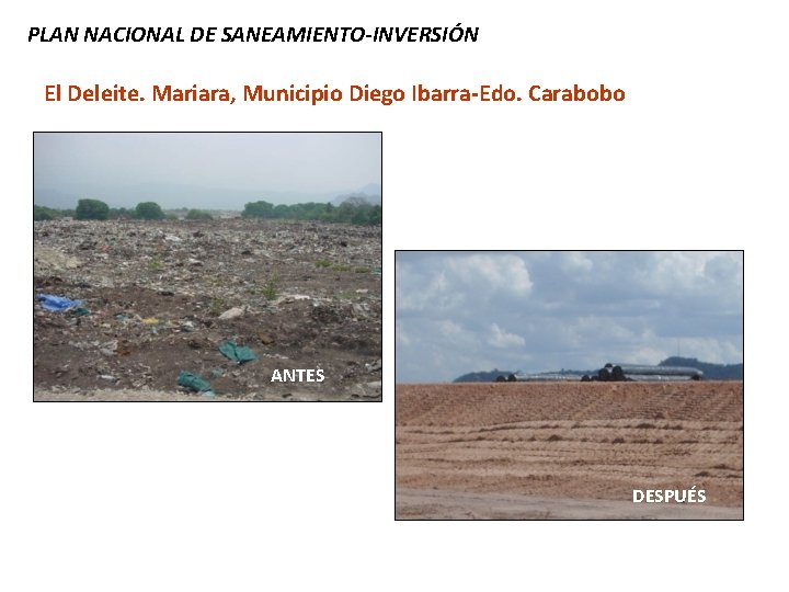 PLAN NACIONAL DE SANEAMIENTO-INVERSIÓN El Deleite. Mariara, Municipio Diego Ibarra-Edo. Carabobo ANTES DESPUÉS 