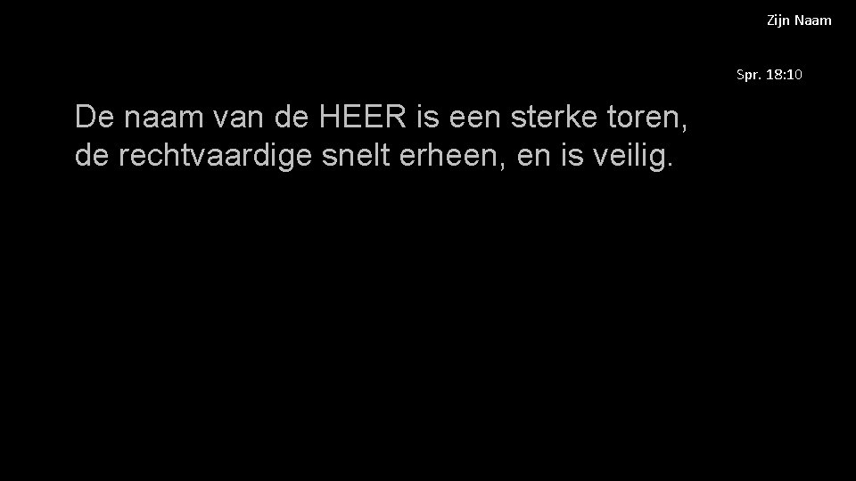 Zijn Naam Spr. 18: 10 De naam van de HEER is een sterke toren,