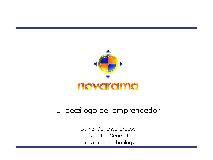 El decálogo del emprendedor Daniel Sanchez-Crespo Director General Novarama Technology 