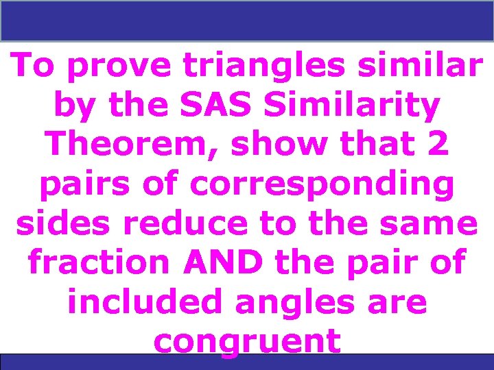 7 -3 Triangle Similarity: AA, SSS, and SAS To prove triangles similar by the 7 -3 Triangle Similarity: AA, SSS, and SAS To prove triangles similar by the