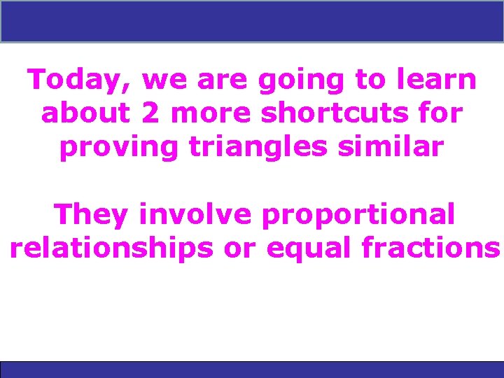 7 -3 Triangle Similarity: AA, SSS, and SAS Today, we are going to learn 7 -3 Triangle Similarity: AA, SSS, and SAS Today, we are going to learn