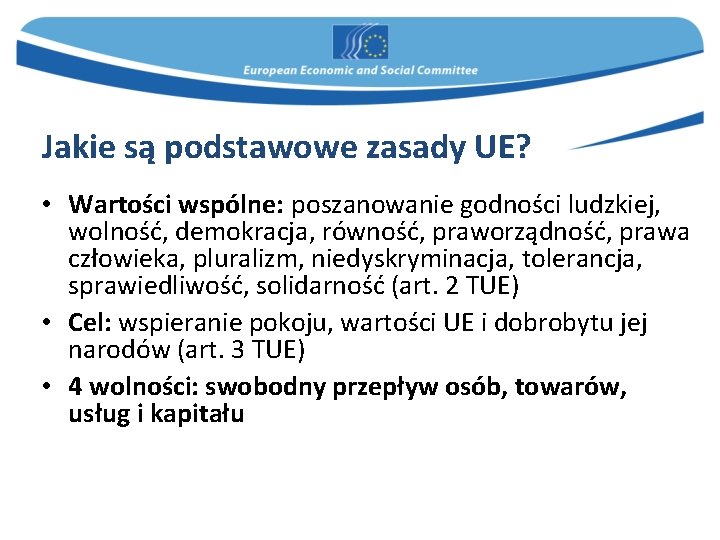 Jakie są podstawowe zasady UE? • Wartości wspólne: poszanowanie godności ludzkiej, wolność, demokracja, równość,