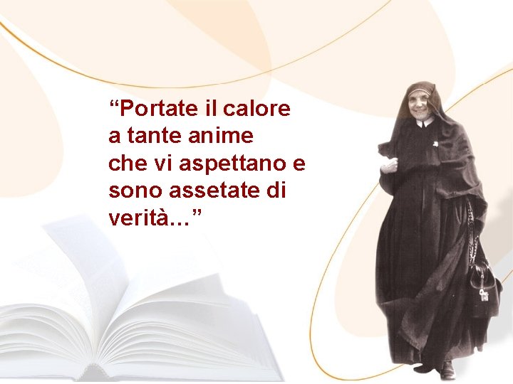 “Portate il calore a tante anime che vi aspettano e sono assetate di verità…”