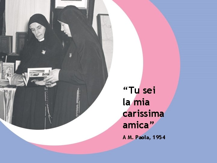 “Tu sei la mia carissima amica” A M. Paola, 1954 