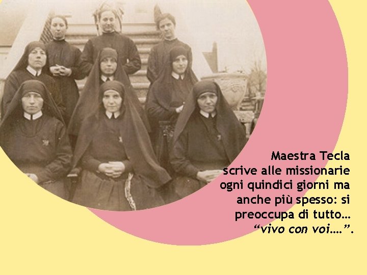 Maestra Tecla scrive alle missionarie ogni quindici giorni ma anche più spesso: si preoccupa