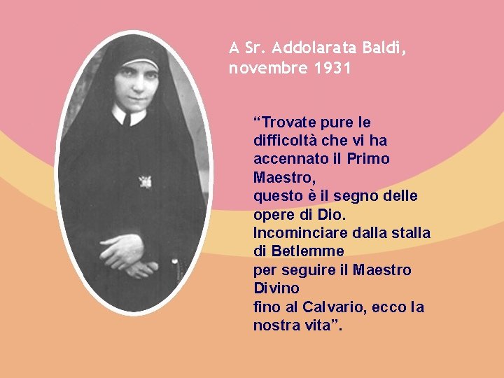 A Sr. Addolarata Baldi, novembre 1931 “Trovate pure le difficoltà che vi ha accennato