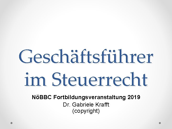 Geschäftsführer im Steuerrecht NöBBC Fortbildungsveranstaltung 2019 Dr. Gabriele Krafft (copyright) 