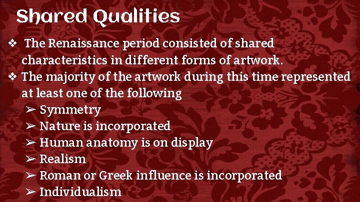 Shared Qualities ❖ The Renaissance period consisted of shared characteristics in different forms of