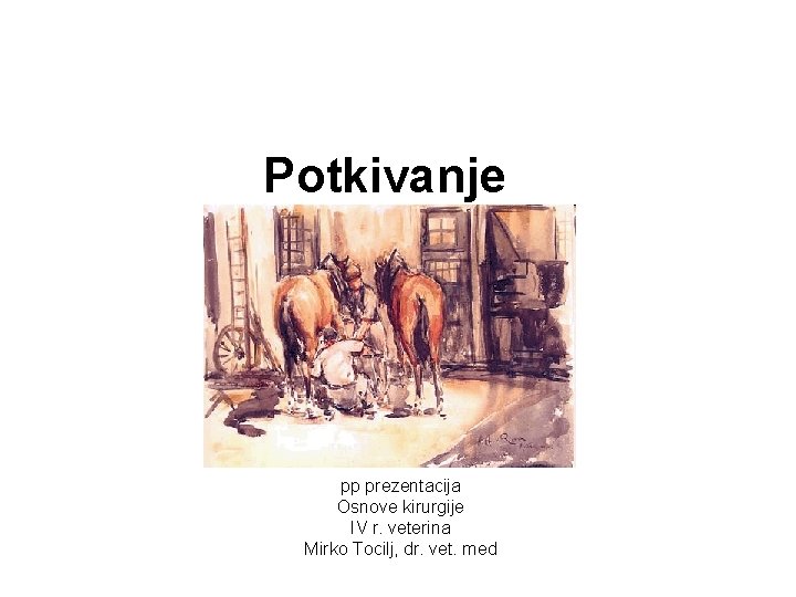 Potkivanje pp prezentacija Osnove kirurgije IV r. veterina Mirko Tocilj, dr. vet. med 