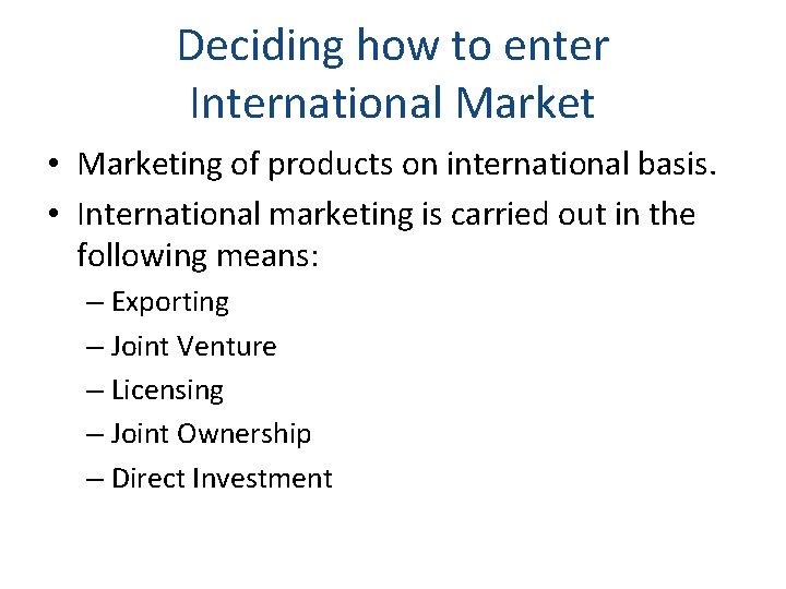 Deciding how to enter International Market • Marketing of products on international basis. •
