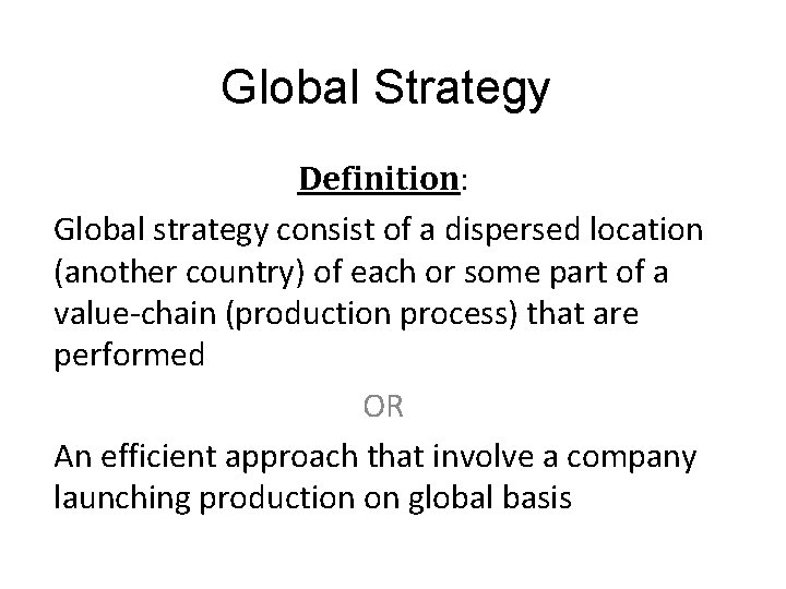 Global Strategy Definition: Global strategy consist of a dispersed location (another country) of each
