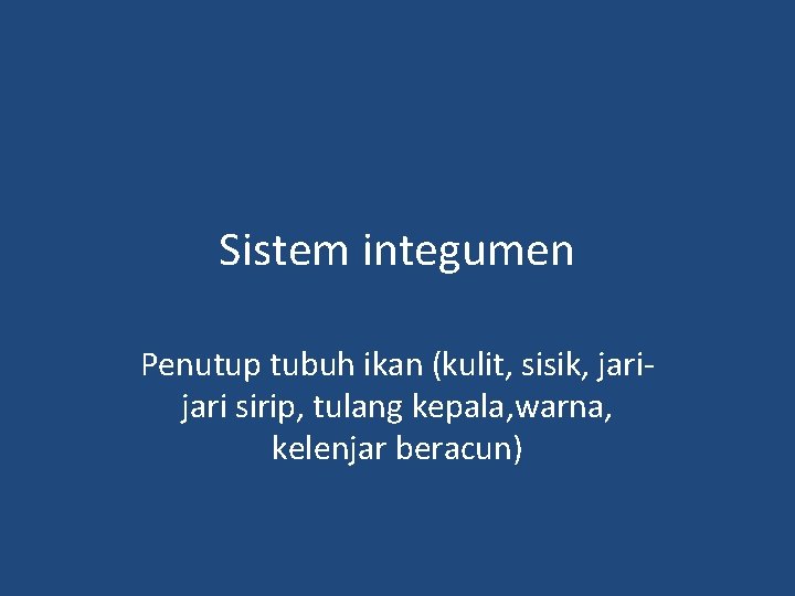 Sistem integumen Penutup tubuh ikan (kulit, sisik, jari sirip, tulang kepala, warna, kelenjar beracun)