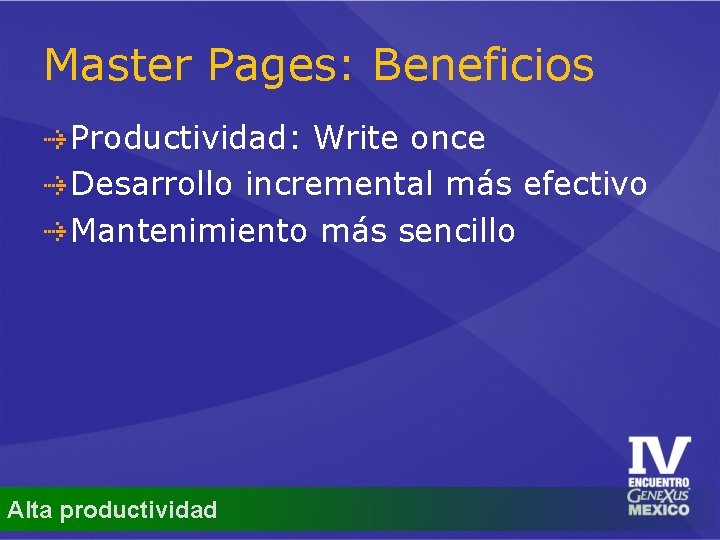 Master Pages: Beneficios Productividad: Write once Desarrollo incremental más efectivo Mantenimiento más sencillo Alta