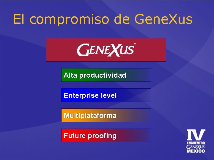 El compromiso de Gene. Xus Alta productividad Enterprise level Multiplataforma Future proofing 