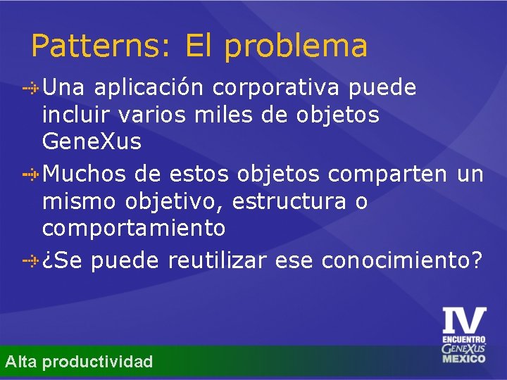 Patterns: El problema Una aplicación corporativa puede incluir varios miles de objetos Gene. Xus