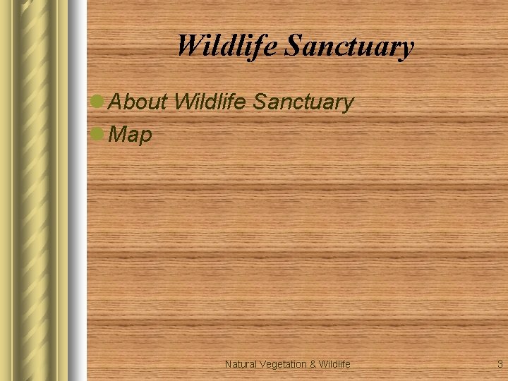 Wildlife Sanctuary l About Wildlife Sanctuary l Map Natural Vegetation & Wildlife 3 Wildlife Sanctuary l About Wildlife Sanctuary l Map Natural Vegetation & Wildlife 3