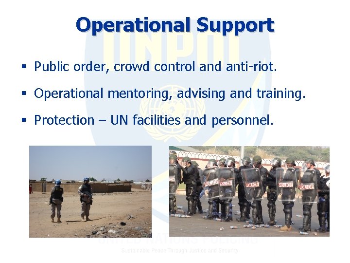 Operational Support § Public order, crowd control and anti-riot. § Operational mentoring, advising and