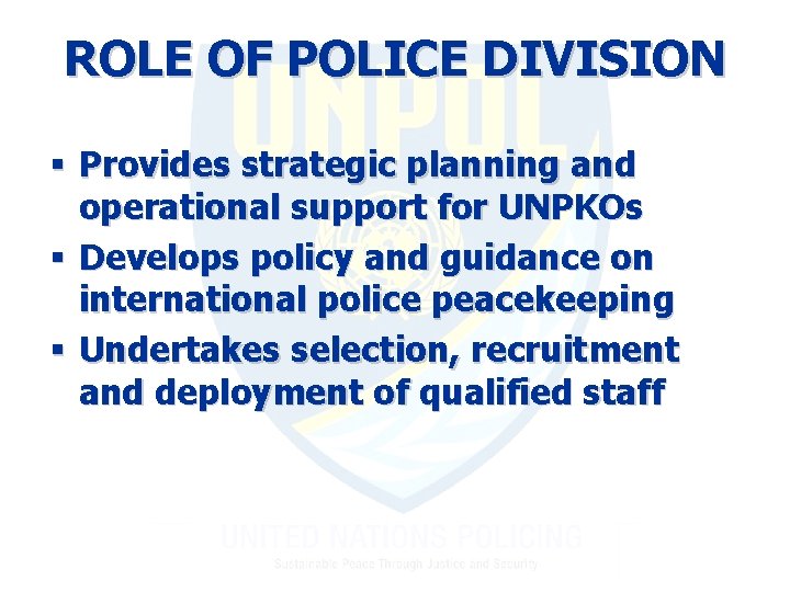 ROLE OF POLICE DIVISION § Provides strategic planning and operational support for UNPKOs §
