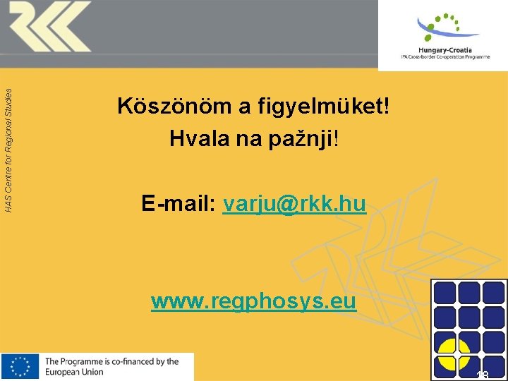 HAS Centre for Regional Studies Köszönöm a figyelmüket! Hvala na pažnji! E-mail: varju@rkk. hu