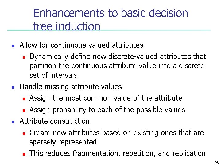 Enhancements to basic decision tree induction n Allow for continuous-valued attributes n n n