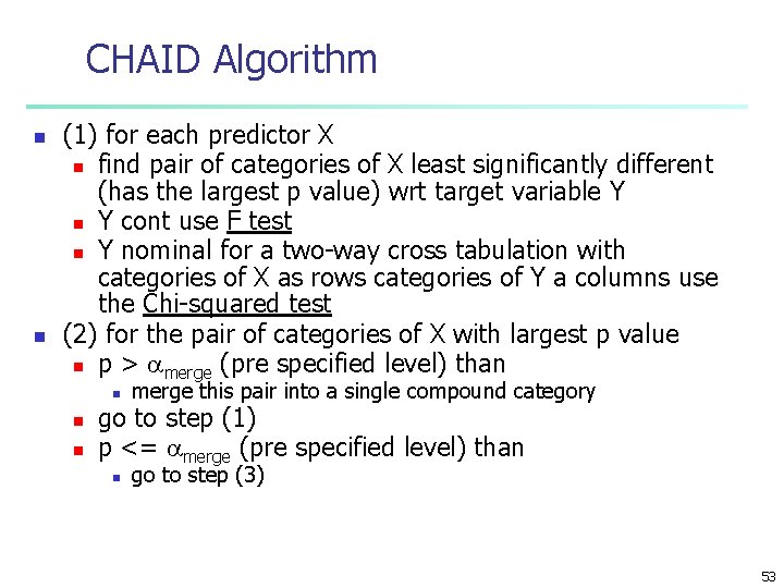 CHAID Algorithm n n (1) for each predictor X n find pair of categories