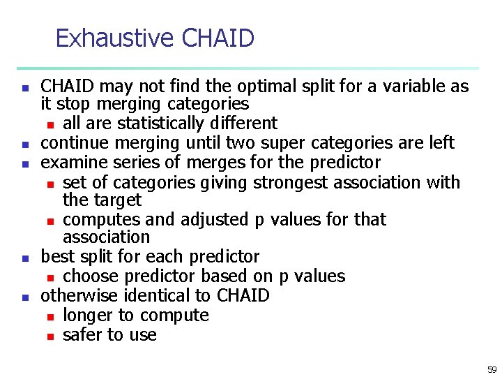 Exhaustive CHAID n n n CHAID may not find the optimal split for a