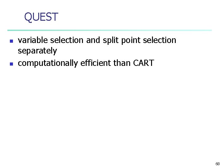 QUEST n n variable selection and split point selection separately computationally efficient than CART