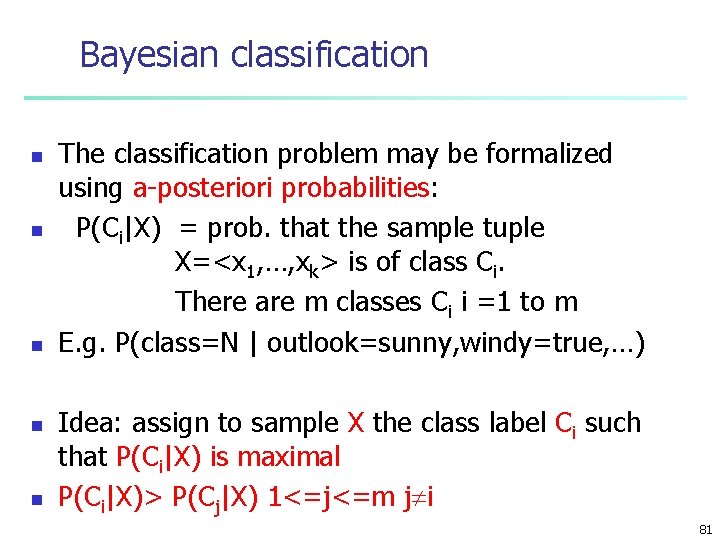 Bayesian classification n n The classification problem may be formalized using a-posteriori probabilities: P(Ci|X)
