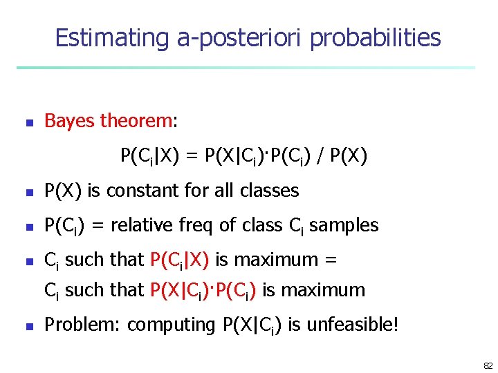 Estimating a-posteriori probabilities n Bayes theorem: P(Ci|X) = P(X|Ci)·P(Ci) / P(X) n P(X) is