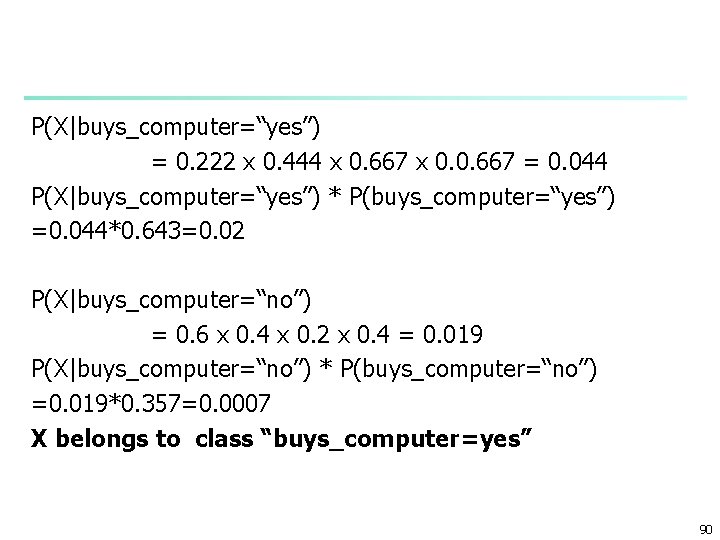 P(X|buys_computer=“yes”) = 0. 222 x 0. 444 x 0. 667 x 0. 0. 667