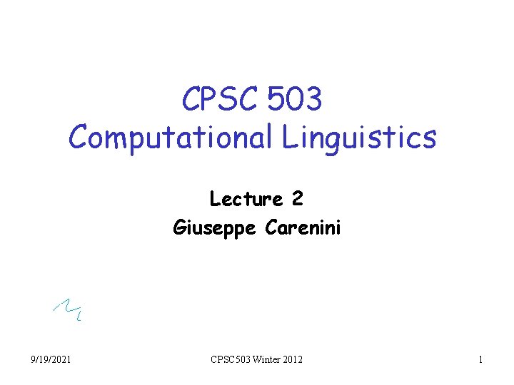 CPSC 503 Computational Linguistics Lecture 2 Giuseppe Carenini 9/19/2021 CPSC 503 Winter 2012 1