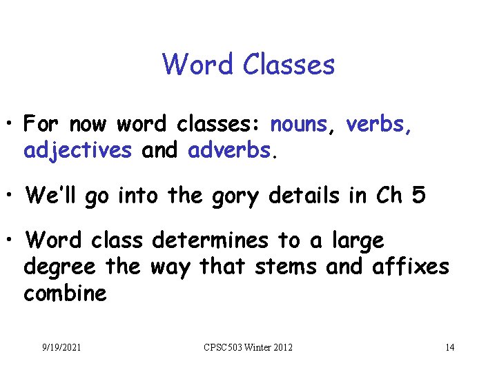Word Classes • For now word classes: nouns, verbs, adjectives and adverbs. • We’ll