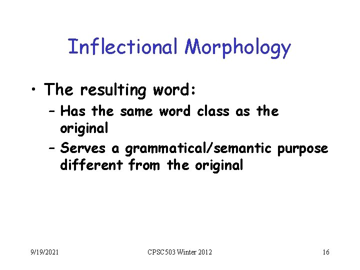Inflectional Morphology • The resulting word: – Has the same word class as the