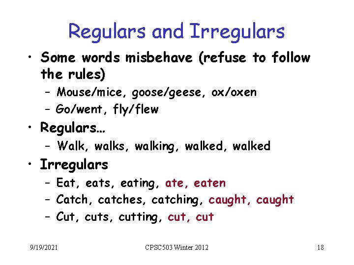 Regulars and Irregulars • Some words misbehave (refuse to follow the rules) – Mouse/mice,