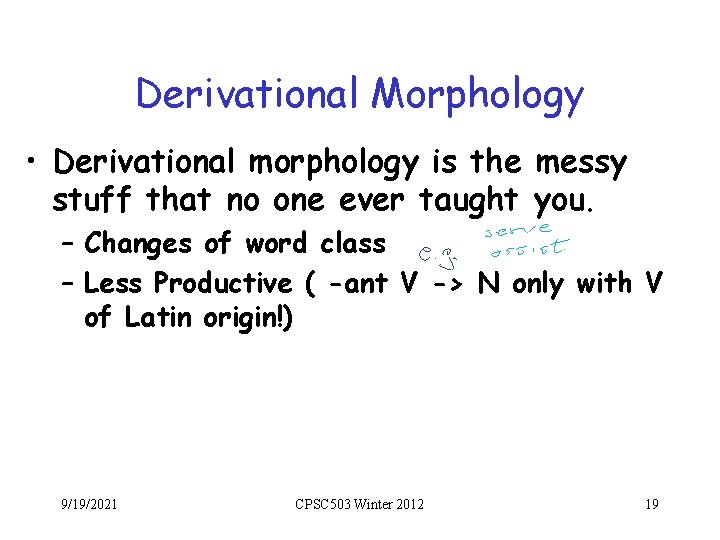 Derivational Morphology • Derivational morphology is the messy stuff that no one ever taught