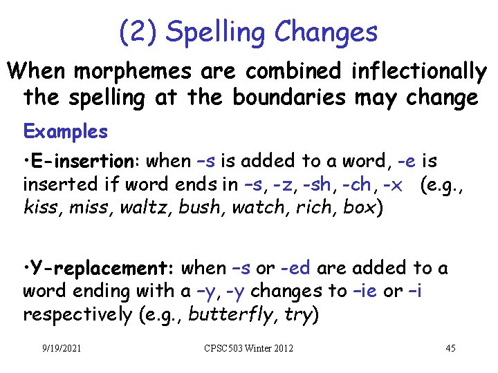 (2) Spelling Changes When morphemes are combined inflectionally the spelling at the boundaries may