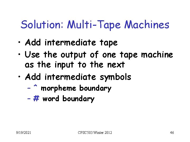 Solution: Multi-Tape Machines • Add intermediate tape • Use the output of one tape