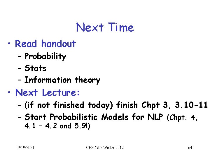 Next Time • Read handout – Probability – Stats – Information theory • Next