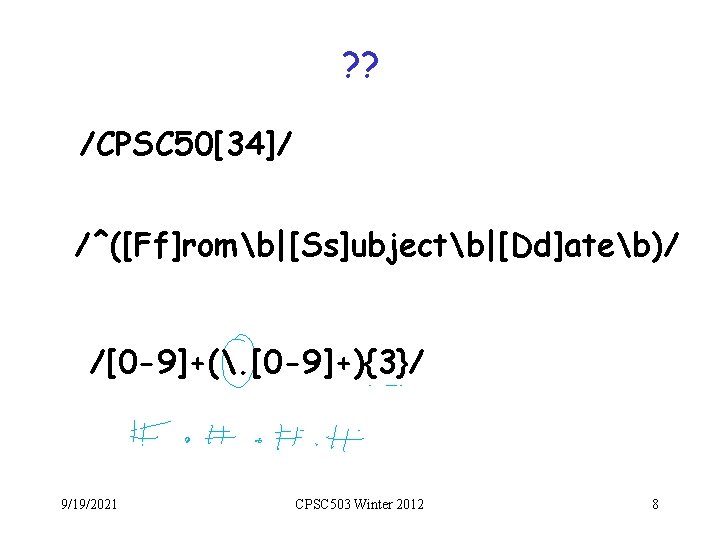 ? ? /CPSC 50[34]/ /^([Ff]romb|[Ss]ubjectb|[Dd]ateb)/ /[0 -9]+(. [0 -9]+){3}/ 9/19/2021 CPSC 503 Winter 2012