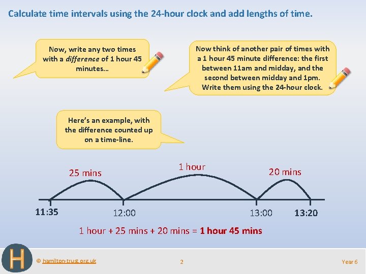 Calculate time intervals using the 24 -hour clock and add lengths of time. Now