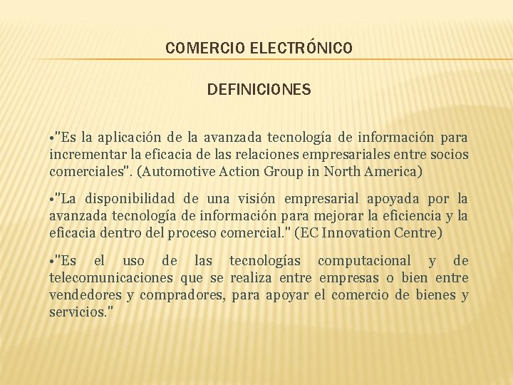 COMERCIO ELECTRÓNICO DEFINICIONES • "Es la aplicación de la avanzada tecnología de información para COMERCIO ELECTRÓNICO DEFINICIONES • "Es la aplicación de la avanzada tecnología de información para