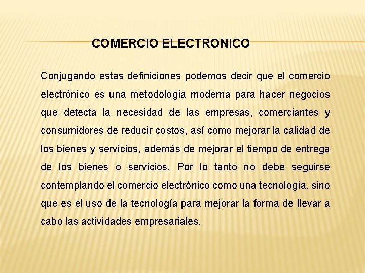 COMERCIO ELECTRONICO Conjugando estas definiciones podemos decir que el comercio electrónico es una metodología