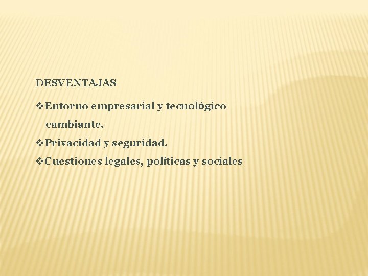 DESVENTAJAS v. Entorno empresarial y tecnológico cambiante. v. Privacidad y seguridad. v. Cuestiones legales,