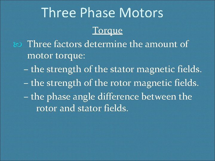 Three Phase Motors Torque Three factors determine the amount of motor torque: – the