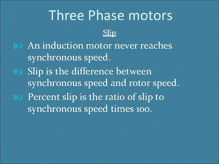 Three Phase motors Slip An induction motor never reaches synchronous speed. Slip is the