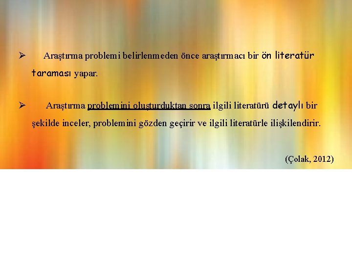  Araştırma problemi belirlenmeden önce araştırmacı bir ön literatür taraması yapar. Araştırma problemini oluşturduktan
