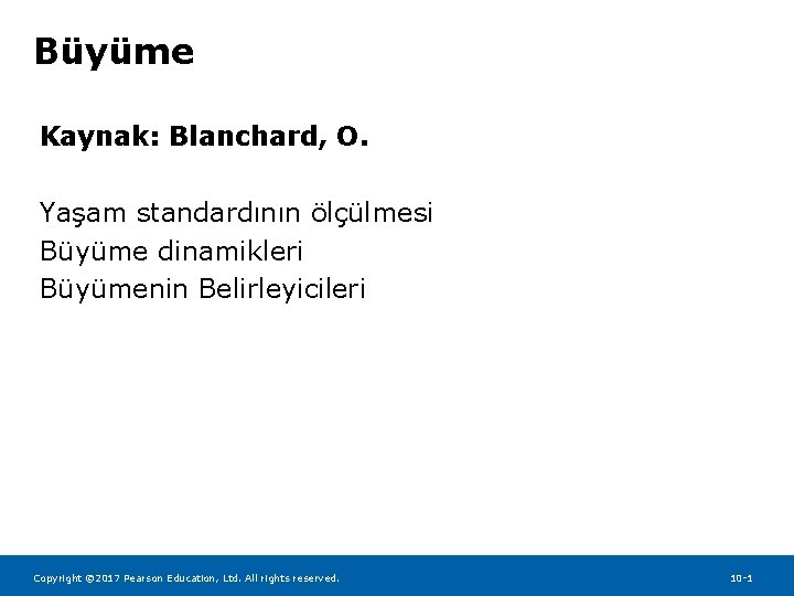 Büyüme Kaynak: Blanchard, O. Yaşam standardının ölçülmesi Büyüme dinamikleri Büyümenin Belirleyicileri Copyright © 2017