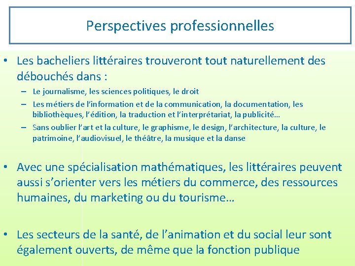 Perspectives professionnelles • Les bacheliers littéraires trouveront tout naturellement des débouchés dans : –